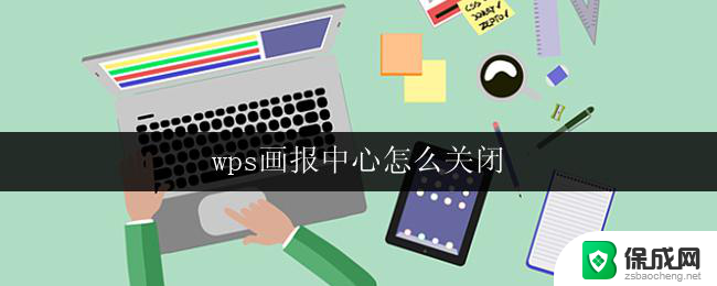 wps画报中心怎么关闭 如何关闭wps画报中心