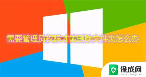 win10删除文件夹需要administrators权限 win10删除文件夹需要管理员权限怎么办