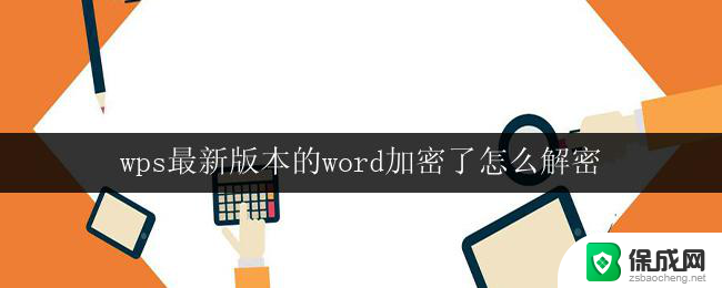 wps最新版本的word加密了怎么解密 wps最新版本word加密了怎么找回密码