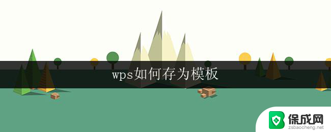 wps如何存为模板 wps如何将文件存为模板