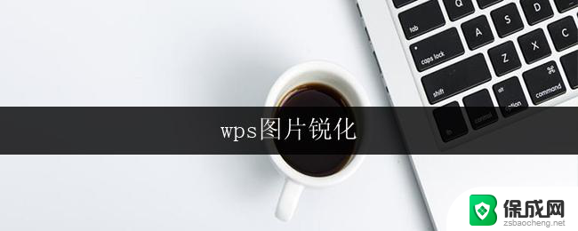 wps图片锐化 wps图片锐化教程