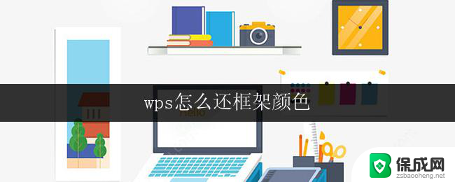 wps怎么还框架颜色 wps框架颜色怎么调整