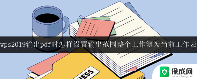 wps 2019 输出 pdf 时如何设置输出范围为当前工作表