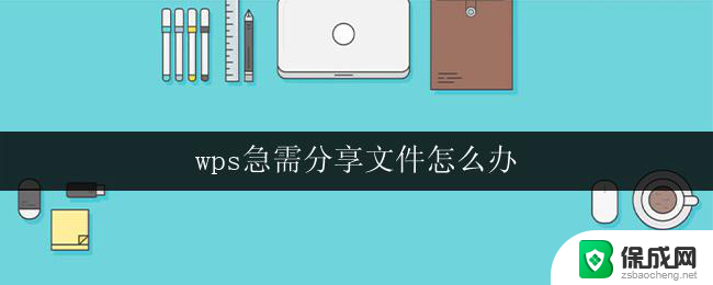 wps急需分享文件怎么办 急需分享文件的wps操作步骤